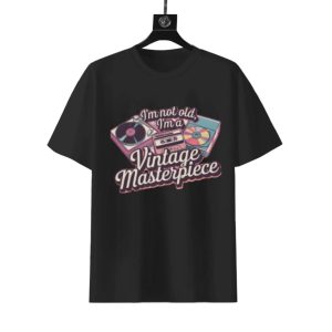 I'm Not Old I'm A Vintage Masterpiece T-Shirt | Funny Age Humor Tee