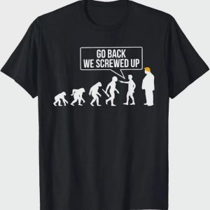 Go Back We Screwed Up T-Shirt | Funny Human Evolution Tee