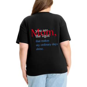 Black plus-size t-shirt with “Mom, you are the light that makes my ordinary days shine” quote print, back view.