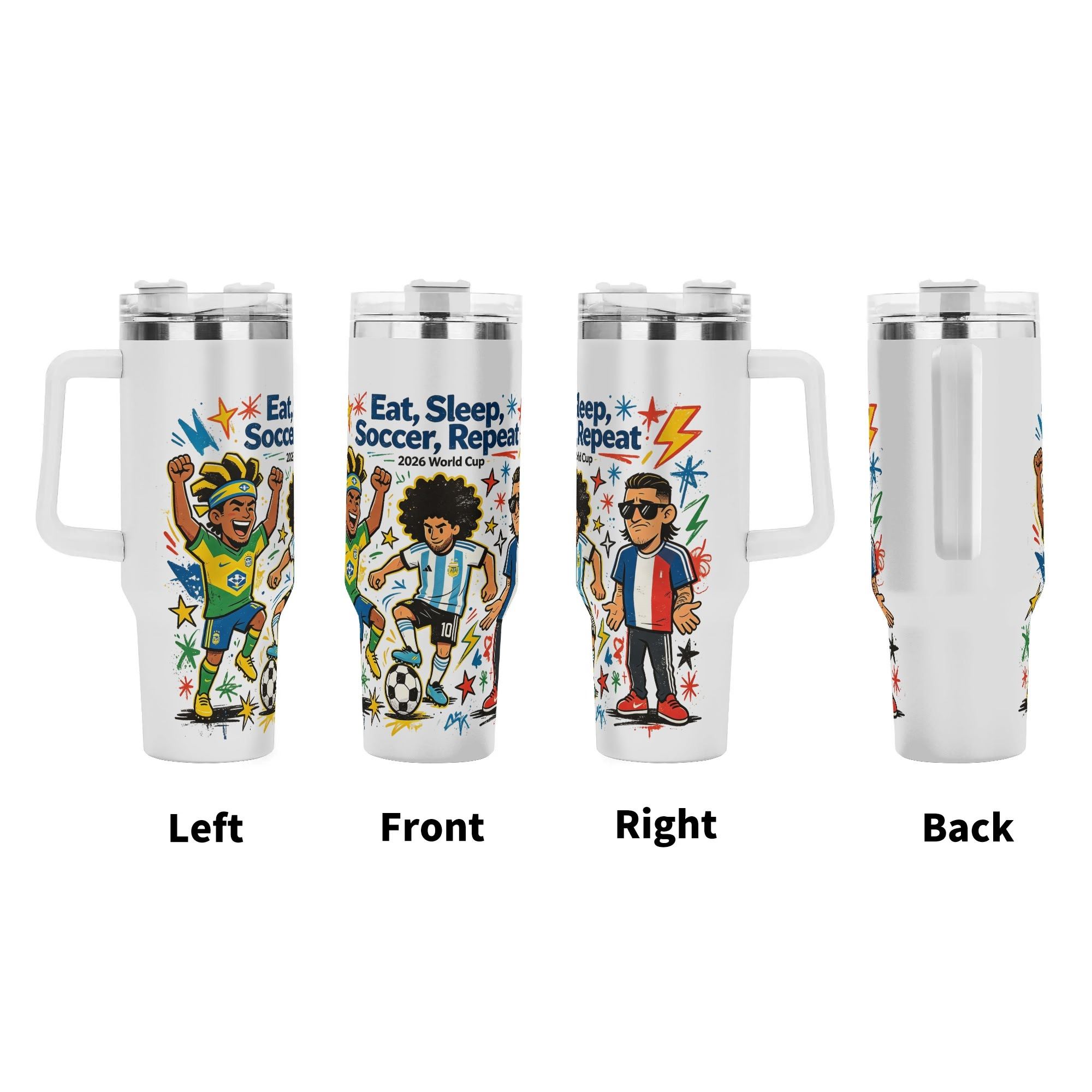 Four‑side view of 40oz handle tumbler, full‑wrap vibrant pop‑comic print of Brazil, Argentina & France cartoon soccer players, bold "Eat, Sleep, Soccer, Repeat" quote, lightning‑star splash‑art accents for 2026 World Cup, white insulated travel mug front‑left‑right‑back display