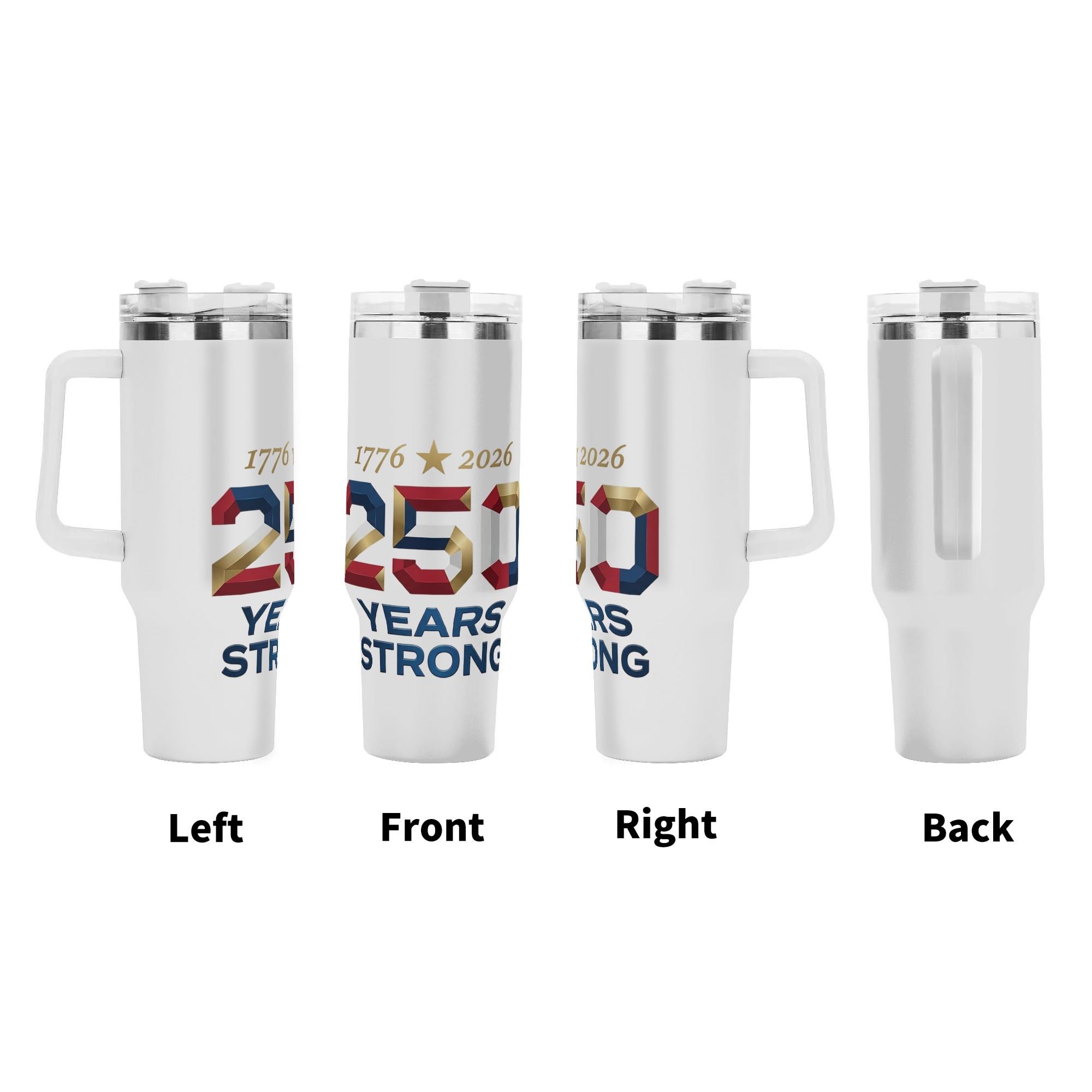 Four-angle render set (Left / Front / Right / Back): Complete all-around minimalist patriotic print, 1776 ★ 2026 golden star, 3D red white gold "250" block number, slogan "YEARS STRONG" full wrap around tumbler