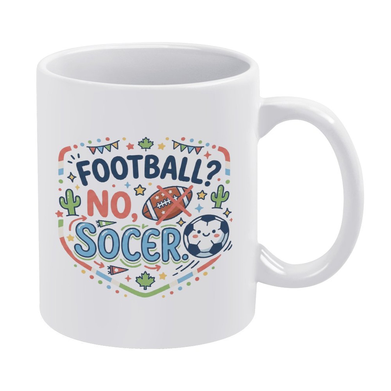 White 11oz ceramic mug featuring a colorful cartoon print: "FOOTBALL? NO, SOCCER" with a crossed-out American football, smiling soccer ball, cacti, maple leaves, and festive party bunting details.